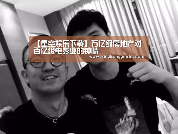 【星空娱乐下载】万亿级房地产对百亿级电影业的钟情(图1) 星空娱乐下载